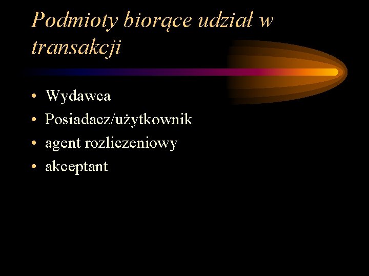 Podmioty biorące udział w transakcji • • Wydawca Posiadacz/użytkownik agent rozliczeniowy akceptant 