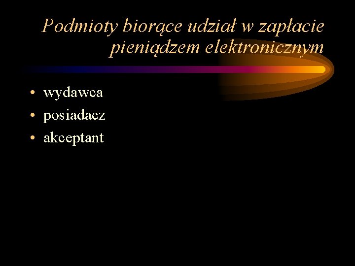 Podmioty biorące udział w zapłacie pieniądzem elektronicznym • wydawca • posiadacz • akceptant 