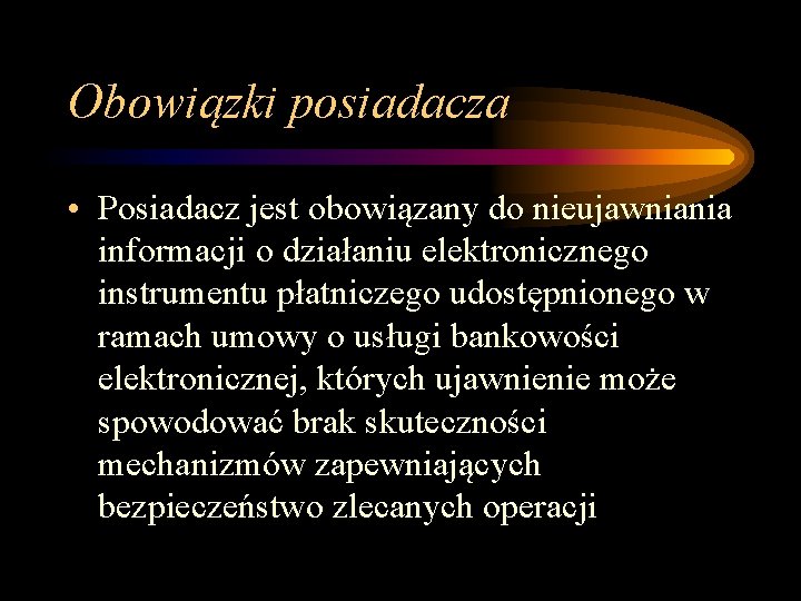 Obowiązki posiadacza • Posiadacz jest obowiązany do nieujawniania informacji o działaniu elektronicznego instrumentu płatniczego