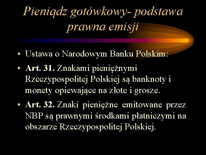 Pieniądz gotówkowy- podstawa prawna emisji • Ustawa o Narodowym Banku Polskim: • Art. 31.