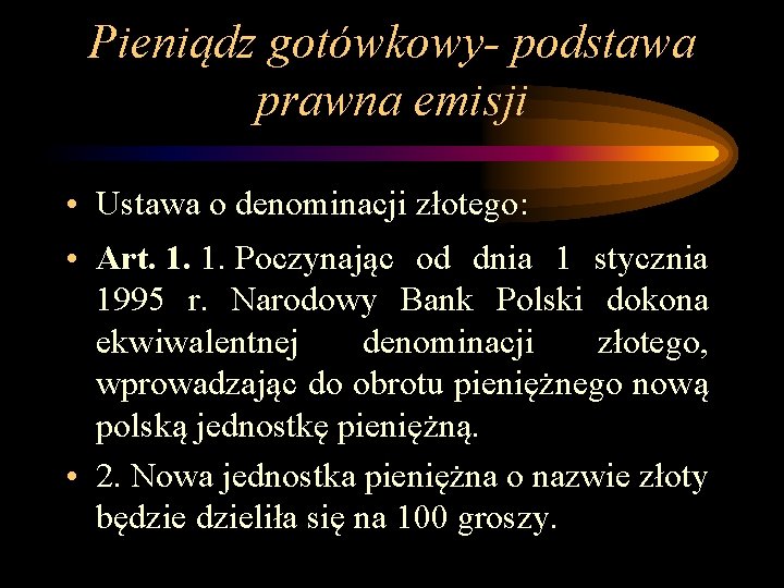 Pieniądz gotówkowy- podstawa prawna emisji • Ustawa o denominacji złotego: • Art. 1. 1.