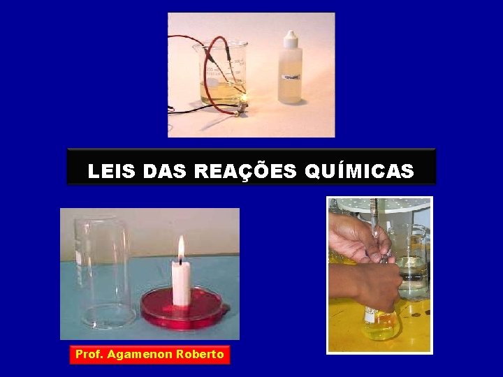 LEIS DAS REAÇÕES QUÍMICAS Prof. Agamenon Roberto 