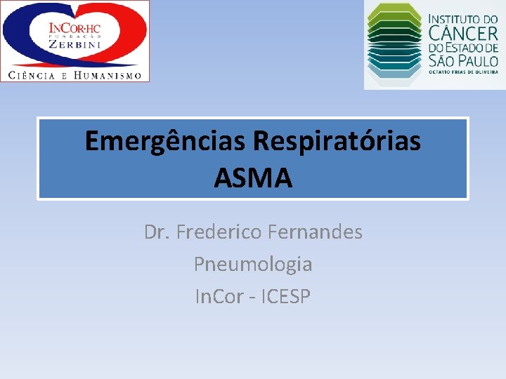 Emergências Respiratórias ASMA Dr. Frederico Fernandes Pneumologia In. Cor - ICESP 