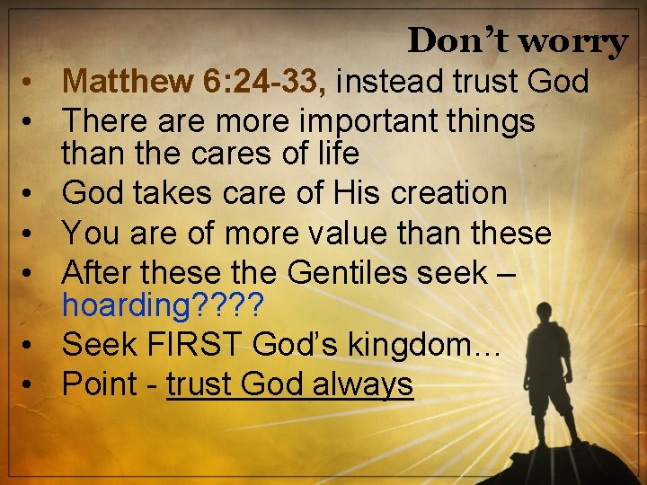 Don’t worry • Matthew 6: 24 -33, instead trust God • There are more