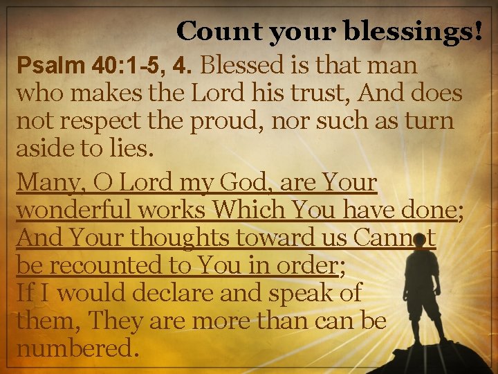 Count your blessings! Psalm 40: 1 -5, 4. Blessed is that man who makes