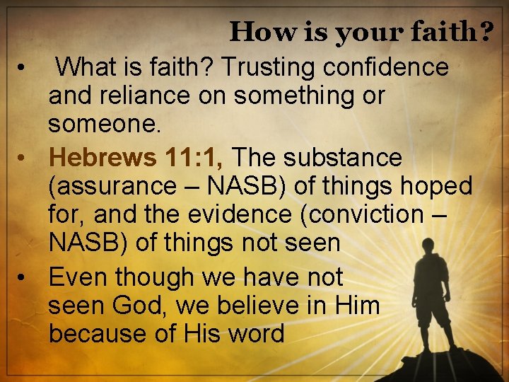 How is your faith? • What is faith? Trusting confidence and reliance on something