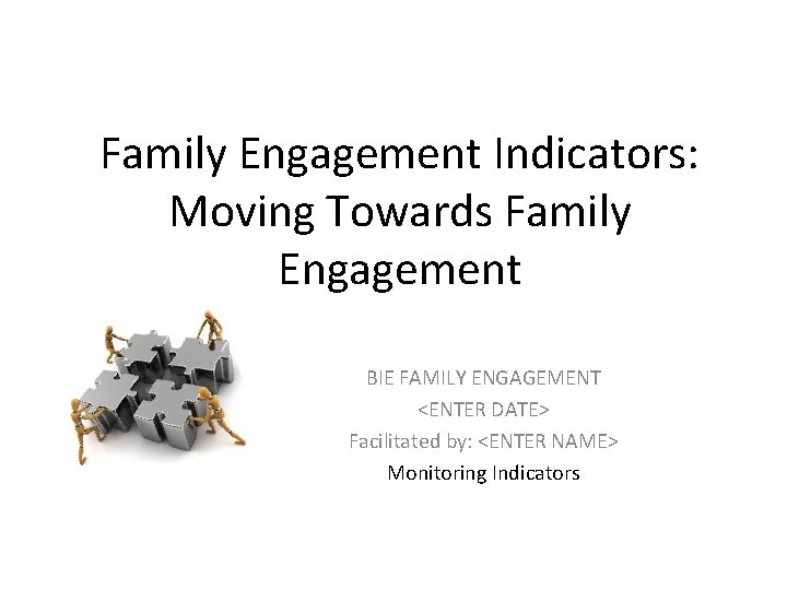 Family Engagement Indicators: Moving Towards Family Engagement BIE FAMILY ENGAGEMENT <ENTER DATE> Facilitated by:
