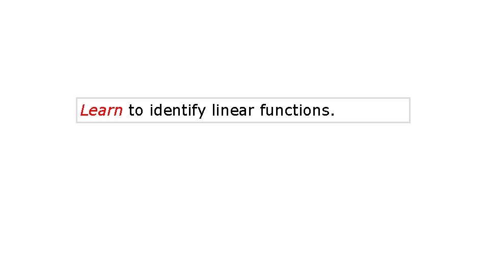 Learn to identify linear functions. 