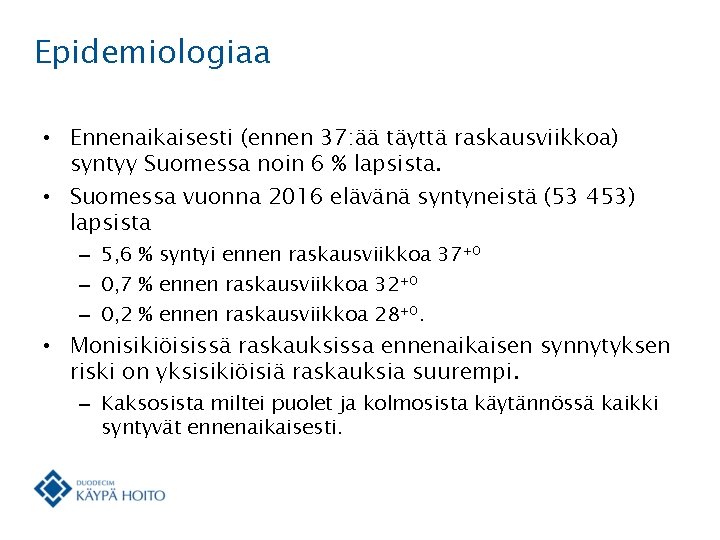 Epidemiologiaa • Ennenaikaisesti (ennen 37: ää täyttä raskausviikkoa) syntyy Suomessa noin 6 % lapsista.