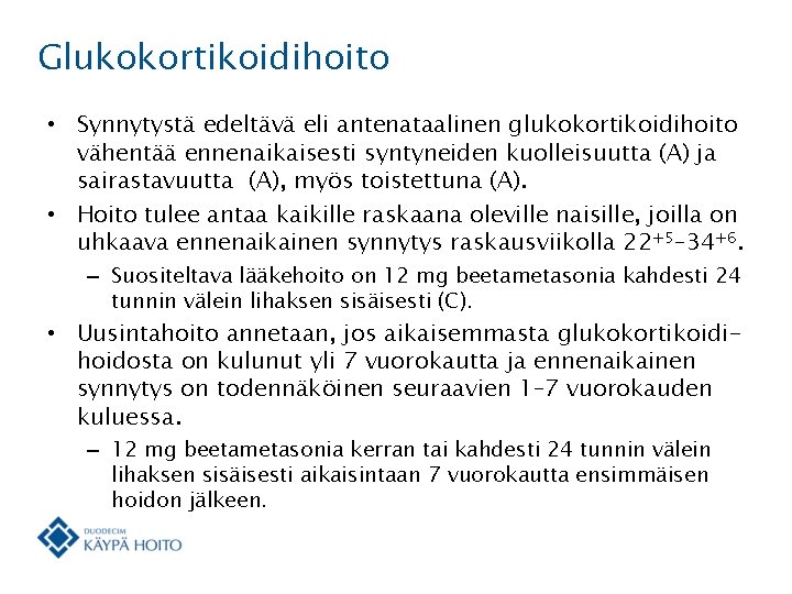 Glukokortikoidihoito • Synnytystä edeltävä eli antenataalinen glukokortikoidihoito vähentää ennenaikaisesti syntyneiden kuolleisuutta (A) ja sairastavuutta