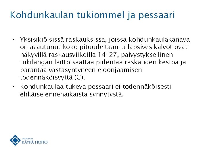 Kohdunkaulan tukiommel ja pessaari • Yksisikiöisissä raskauksissa, joissa kohdunkaulakanava on avautunut koko pituudeltaan ja