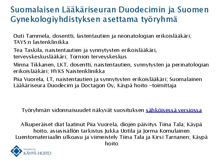 Suomalaisen Lääkäriseuran Duodecimin ja Suomen Gynekologiyhdistyksen asettama työryhmä Outi Tammela, dosentti, lastentautien ja neonatologian