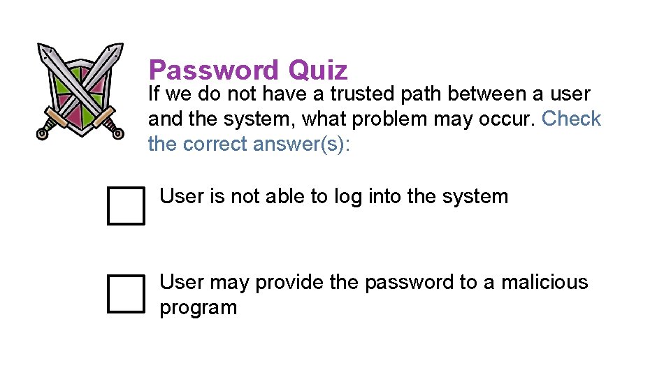 Password Quiz If we do not have a trusted path between a user and