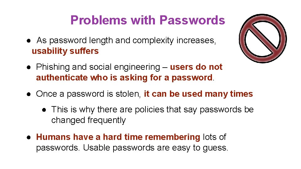 Problems with Passwords ● As password length and complexity increases, usability suffers ● Phishing