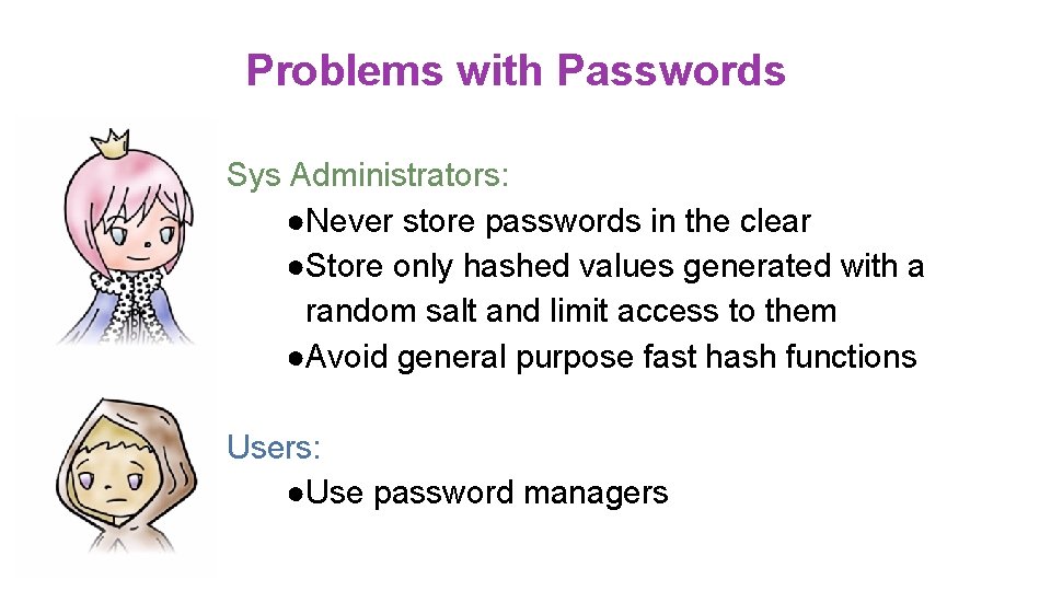 Problems with Passwords Sys Administrators: ●Never store passwords in the clear ●Store only hashed