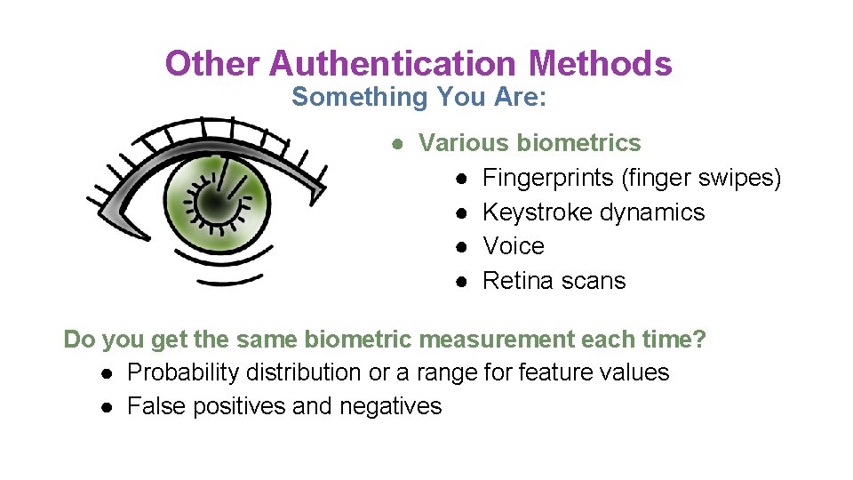 Other Authentication Methods Something You Are: ● Various biometrics ● Fingerprints (finger swipes) ●