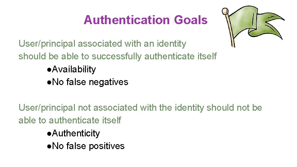 Authentication Goals User/principal associated with an identity should be able to successfully authenticate itself