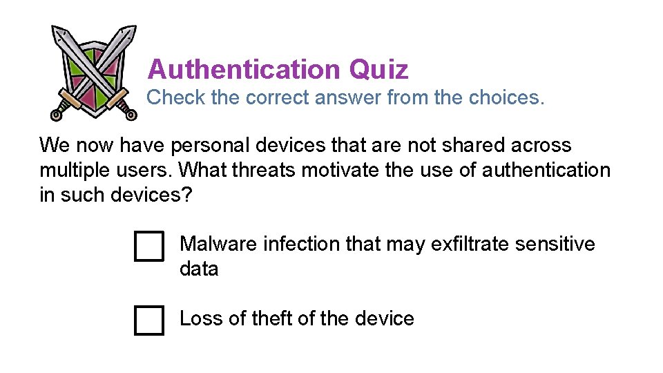 Authentication Quiz Check the correct answer from the choices. We now have personal devices