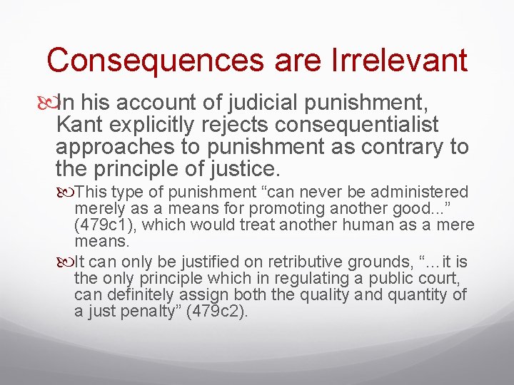 Consequences are Irrelevant In his account of judicial punishment, Kant explicitly rejects consequentialist approaches Consequences are Irrelevant In his account of judicial punishment, Kant explicitly rejects consequentialist approaches