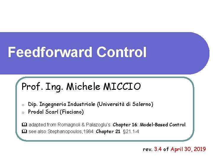 Feedforward Control Prof. Ing. Michele MICCIO Dip. Ingegneria Industriale (Università di Salerno) o Prodal