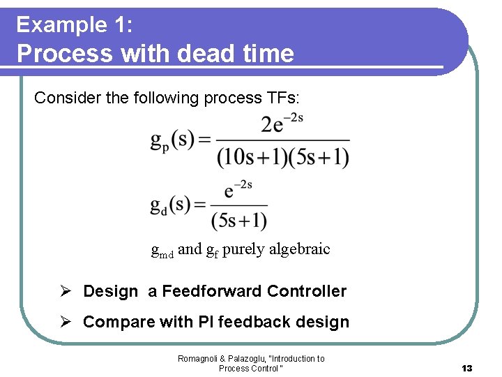 Example 1: Process with dead time Consider the following process TFs: gmd and gf