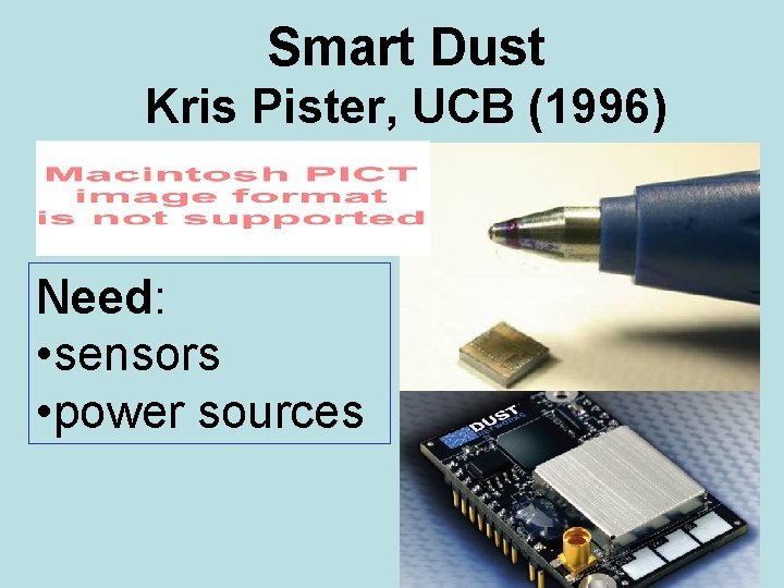 Smart Dust Kris Pister, UCB (1996) Need: • sensors • power sources 