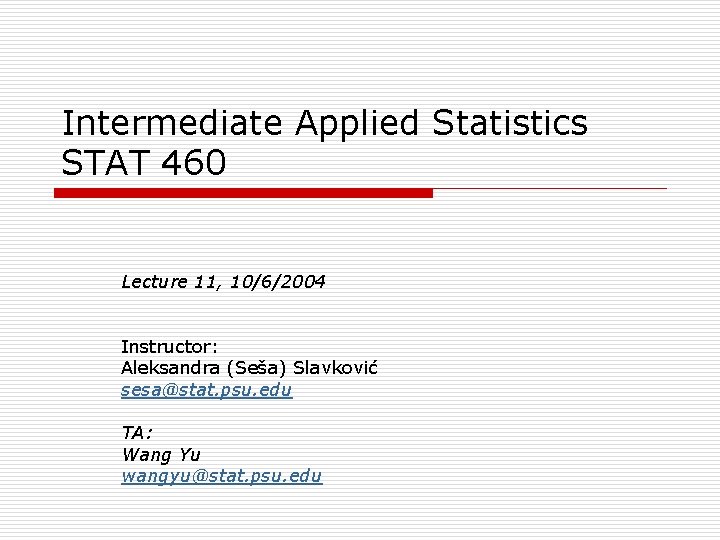 Intermediate Applied Statistics STAT 460 Lecture 11, 10/6/2004 Instructor: Aleksandra (Seša) Slavković sesa@stat. psu.