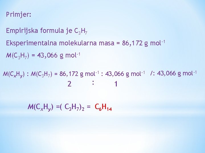 Primjer: Empirijska formula je C 3 H 7 Eksperimentalna molekularna masa = 86, 172 Primjer: Empirijska formula je C 3 H 7 Eksperimentalna molekularna masa = 86, 172