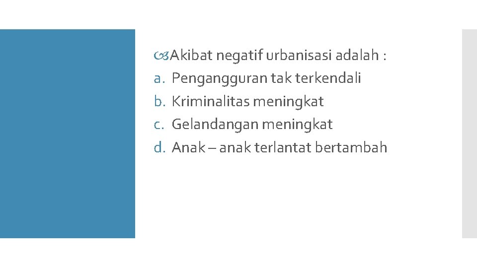  Akibat negatif urbanisasi adalah : a. Pengangguran tak terkendali b. Kriminalitas meningkat c.