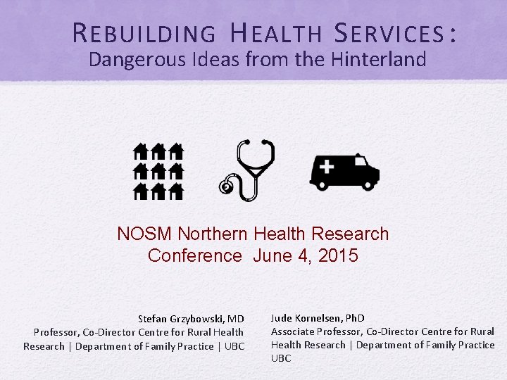 R EBUILDING H EALTH S ERVICES : Dangerous Ideas from the Hinterland NOSM Northern