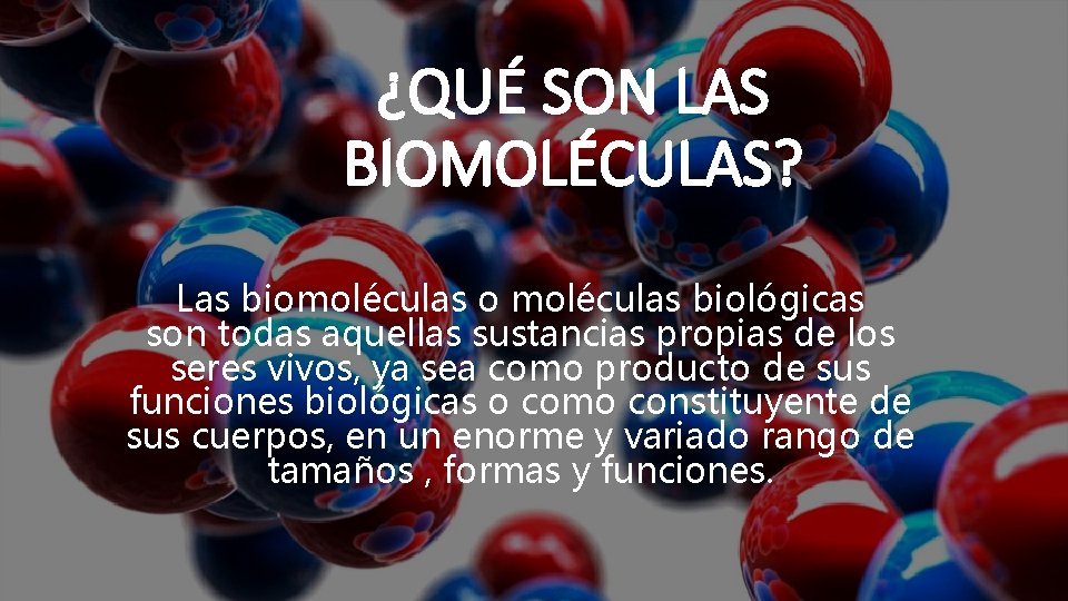 ¿QUÉ SON LAS BIOMOLÉCULAS? Las biomoléculas o moléculas biológicas son todas aquellas sustancias propias