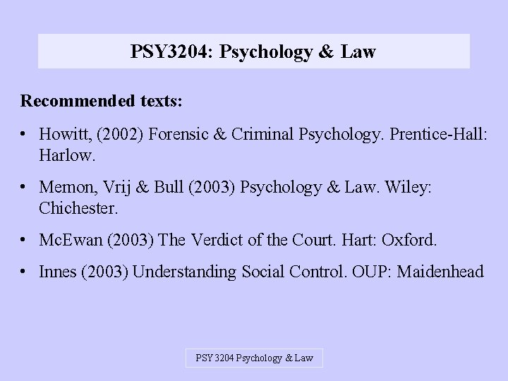 PSY 3204: Psychology & Law Recommended texts: • Howitt, (2002) Forensic & Criminal Psychology.