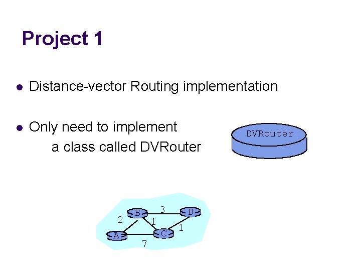 Project 1 l Distance-vector Routing implementation l Only need to implement a class called