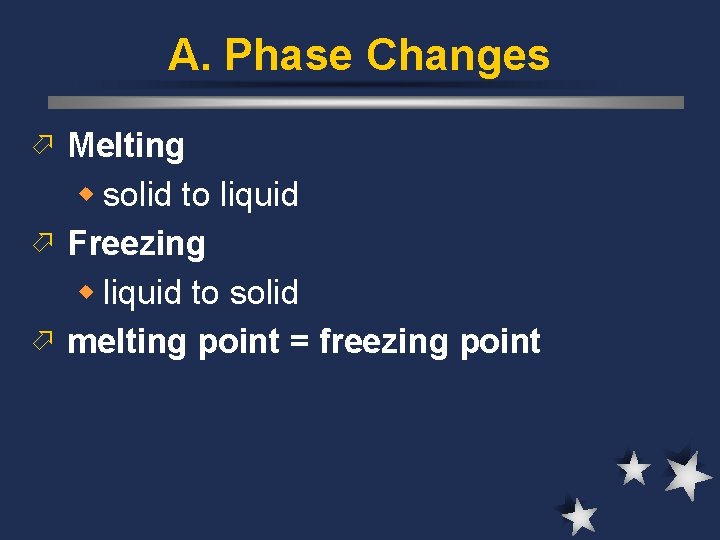 A. Phase Changes ö Melting w solid to liquid ö Freezing w liquid to