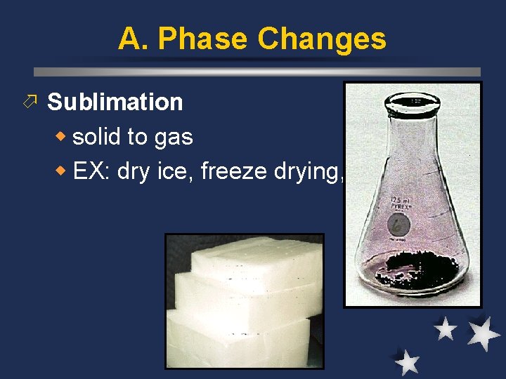 A. Phase Changes ö Sublimation w solid to gas w EX: dry ice, freeze