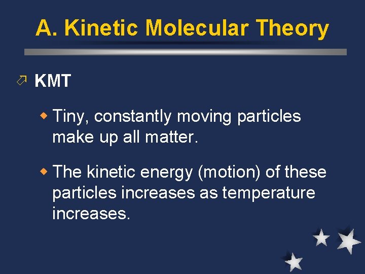 A. Kinetic Molecular Theory ö KMT w Tiny, constantly moving particles make up all