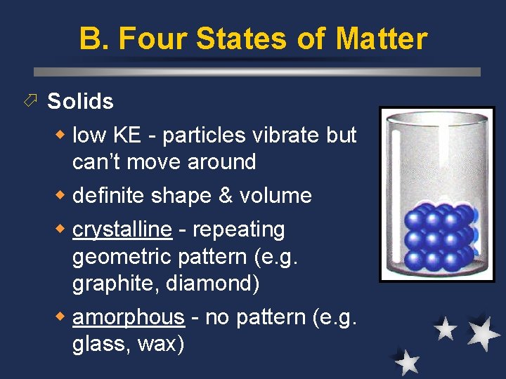 B. Four States of Matter ö Solids w low KE - particles vibrate but