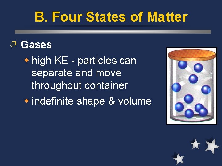 B. Four States of Matter ö Gases w high KE - particles can separate