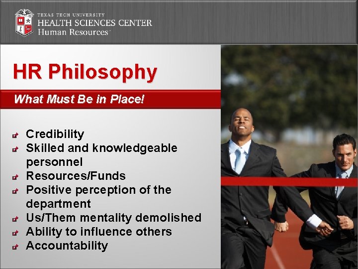 HR Philosophy What Must Be in Place! Credibility Skilled and knowledgeable personnel Resources/Funds Positive