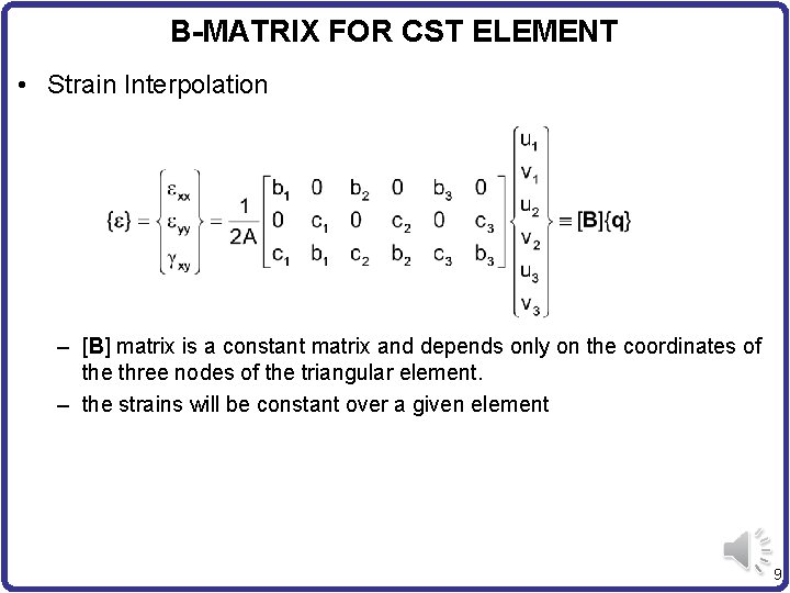 B-MATRIX FOR CST ELEMENT • Strain Interpolation – [B] matrix is a constant matrix