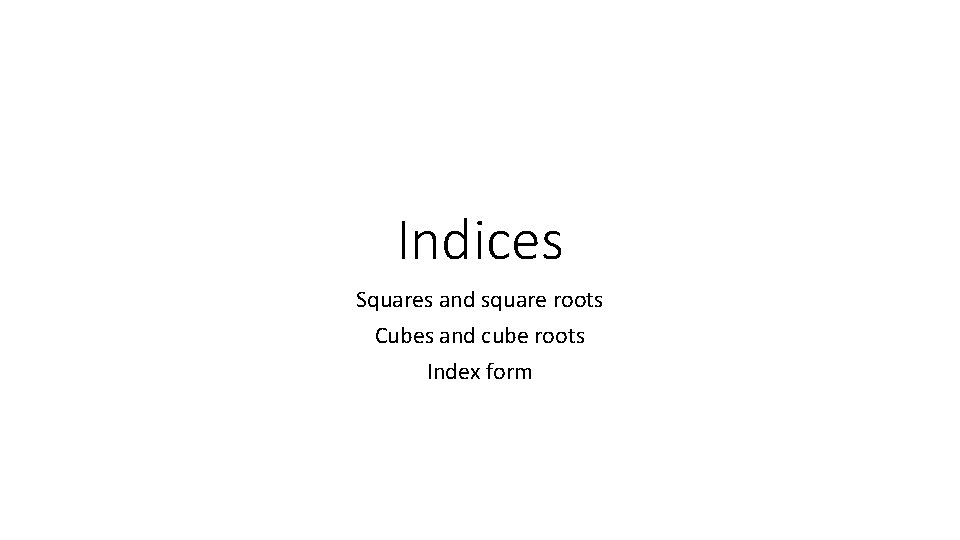 Indices Squares and square roots Cubes and cube roots Index form 