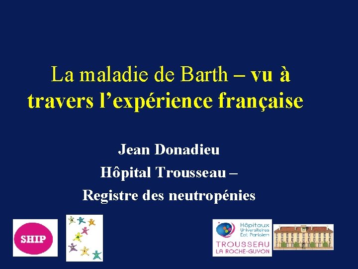 La maladie de Barth – vu à travers l’expérience française Jean Donadieu Hôpital Trousseau