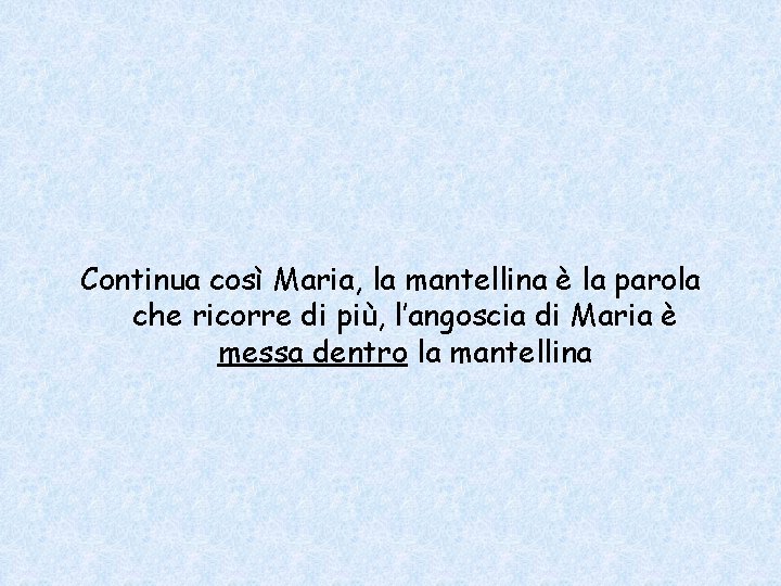 Continua così Maria, la mantellina è la parola che ricorre di più, l’angoscia di