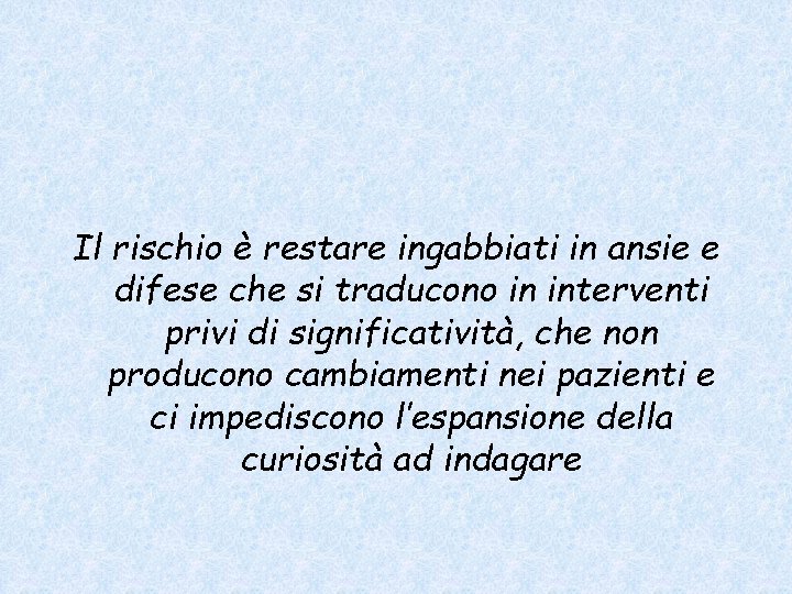 Il rischio è restare ingabbiati in ansie e difese che si traducono in interventi