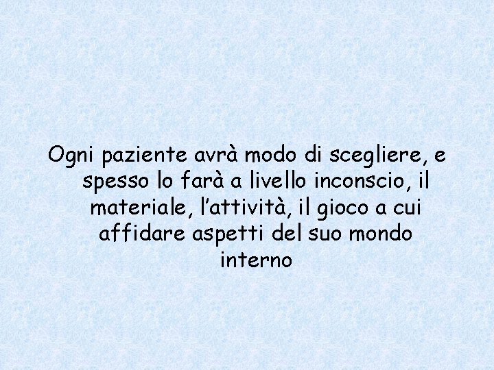 Ogni paziente avrà modo di scegliere, e spesso lo farà a livello inconscio, il