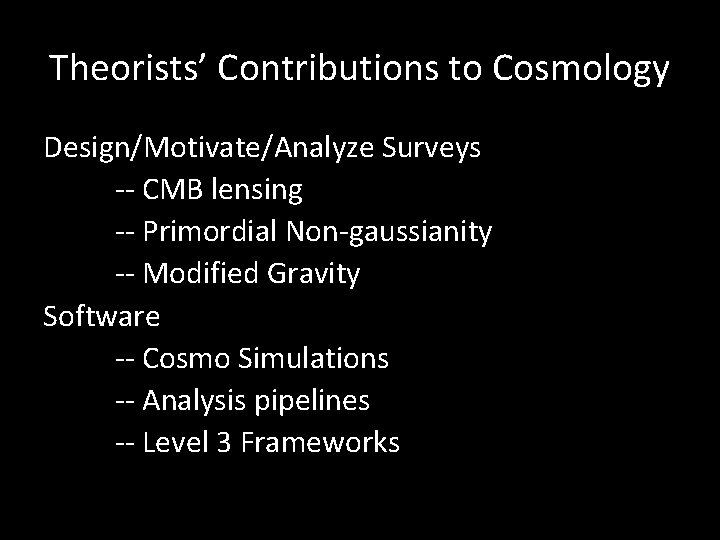 Theorists’ Contributions to Cosmology Design/Motivate/Analyze Surveys -- CMB lensing -- Primordial Non-gaussianity -- Modified