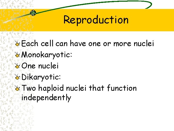 Reproduction Each cell can have one or more nuclei Monokaryotic: One nuclei Dikaryotic: Two