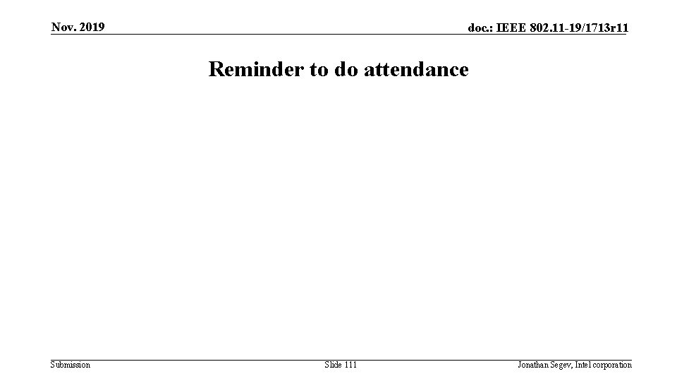 Nov. 2019 doc. : IEEE 802. 11 -19/1713 r 11 Reminder to do attendance