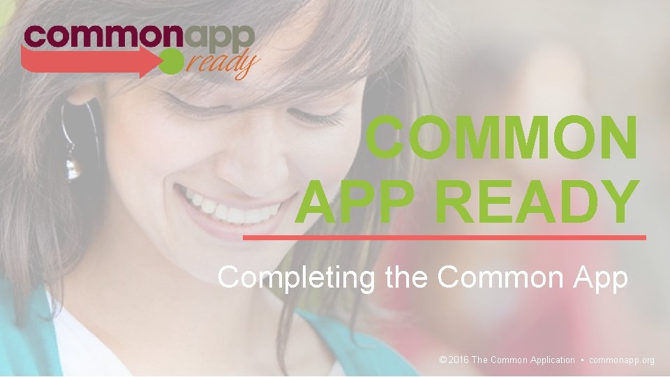 COMMON APP READY Completing the Common App © 2016 The Common Application • commonapp.