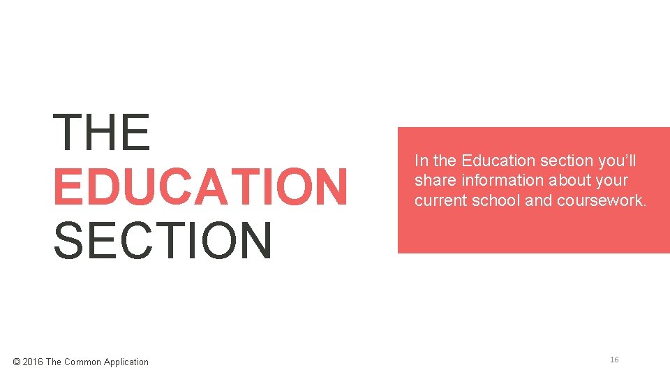 THE EDUCATION SECTION © 2016 The Common Application In the Education section you’ll share